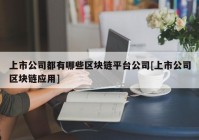 上市公司都有哪些区块链平台公司[上市公司区块链应用]