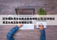 区块链应用龙头概念股有哪些公司[区块链应用龙头概念股有哪些公司]