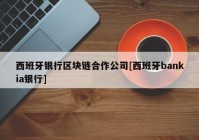 西班牙银行区块链合作公司[西班牙bankia银行]