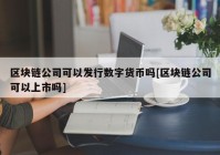 区块链公司可以发行数字货币吗[区块链公司可以上市吗]