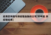 应用区块链与供应链金融的公司[区块链 供应链应用]