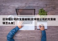 区块链公司的文案编辑[区块链公司的文案编辑怎么做]