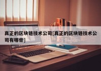 真正的区块链技术公司[真正的区块链技术公司有哪些]