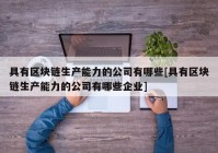 具有区块链生产能力的公司有哪些[具有区块链生产能力的公司有哪些企业]